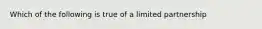 Which of the following is true of a limited partnership