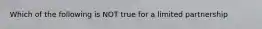 Which of the following is NOT true for a limited partnership