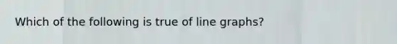 Which of the following is true of line graphs?