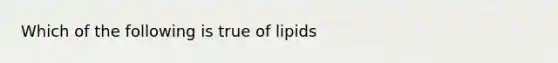 Which of the following is true of lipids