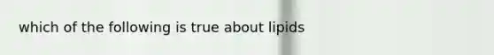 which of the following is true about lipids