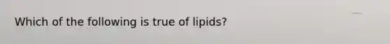 Which of the following is true of lipids?