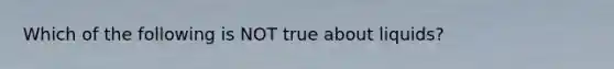 Which of the following is NOT true about liquids?