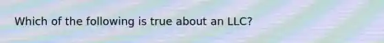 Which of the following is true about an LLC?
