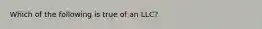 Which of the following is true of an LLC?