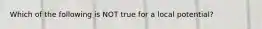 Which of the following is NOT true for a local potential?