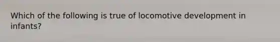 Which of the following is true of locomotive development in infants?