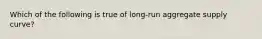 Which of the following is true of long-run aggregate supply curve?