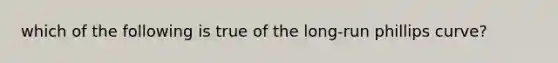 which of the following is true of the long-run phillips curve?