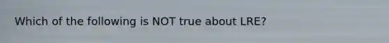 Which of the following is NOT true about LRE?