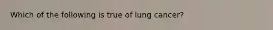 Which of the following is true of lung cancer?