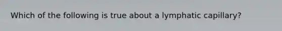 Which of the following is true about a lymphatic capillary?