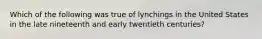 Which of the following was true of lynchings in the United States in the late nineteenth and early twentieth centuries?