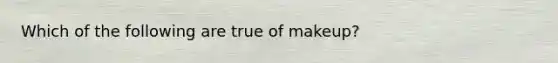 Which of the following are true of makeup?