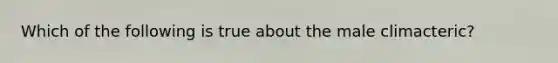 Which of the following is true about the male climacteric?