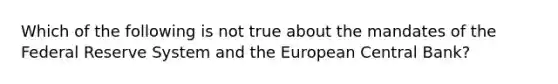 Which of the following is not true about the mandates of the Federal Reserve System and the European Central Bank?