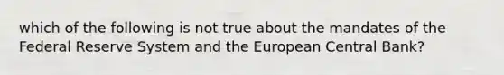 which of the following is not true about the mandates of the Federal Reserve System and the European Central Bank?