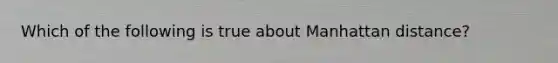 Which of the following is true about Manhattan distance?