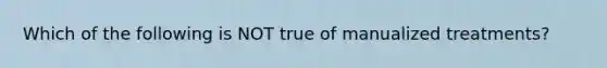 Which of the following is NOT true of manualized treatments?