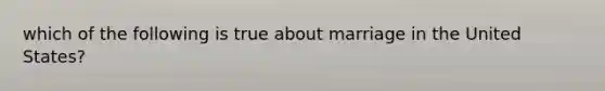 which of the following is true about marriage in the United States?