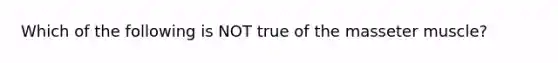 Which of the following is NOT true of the masseter muscle?