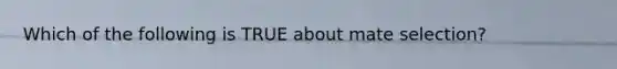 Which of the following is TRUE about mate selection?