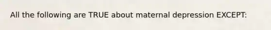 All the following are TRUE about maternal depression EXCEPT: