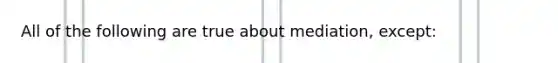 All of the following are true about mediation, except: