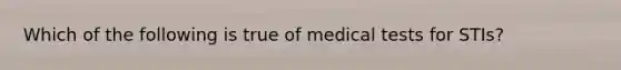 Which of the following is true of medical tests for STIs?