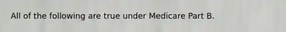 All of the following are true under Medicare Part B.