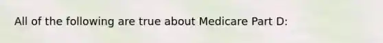 All of the following are true about Medicare Part D: