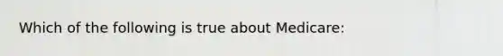 Which of the following is true about Medicare: