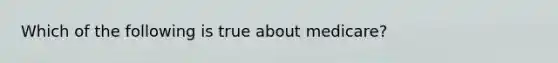 Which of the following is true about medicare?