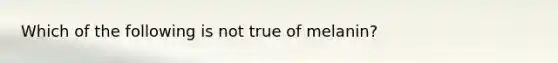 Which of the following is not true of melanin?