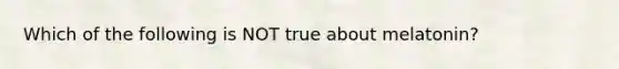 Which of the following is NOT true about melatonin?