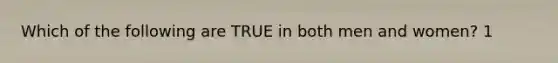 Which of the following are TRUE in both men and women? 1