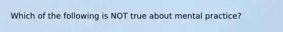 Which of the following is NOT true about mental practice?