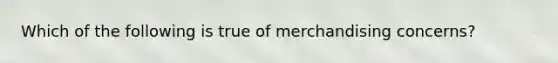 Which of the following is true of merchandising concerns?