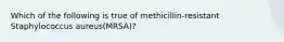 Which of the following is true of methicillin-resistant Staphylococcus aureus(MRSA)?