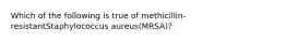 Which of the following is true of methicillin-resistantStaphylococcus aureus(MRSA)?