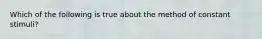 Which of the following is true about the method of constant stimuli?