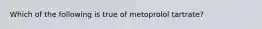 Which of the following is true of metoprolol tartrate?