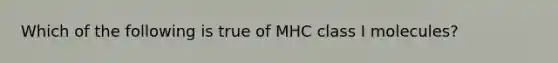 Which of the following is true of MHC class I molecules?