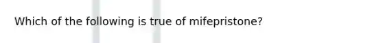 Which of the following is true of mifepristone?