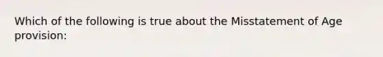 Which of the following is true about the Misstatement of Age provision: