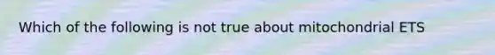 Which of the following is not true about mitochondrial ETS