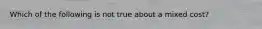 Which of the following is not true about a mixed cost?