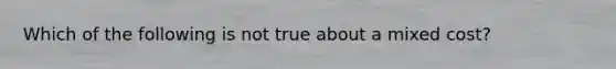 Which of the following is not true about a mixed cost?