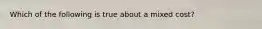 Which of the following is true about a mixed cost?