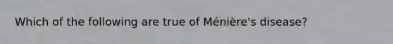 Which of the following are true of Ménière's disease?